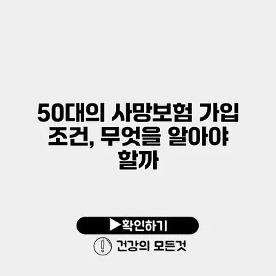 50대의 사망보험 가입 조건, 무엇을 알아야 할까?