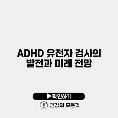 ADHD 유전자 검사의 발전과 미래 전망