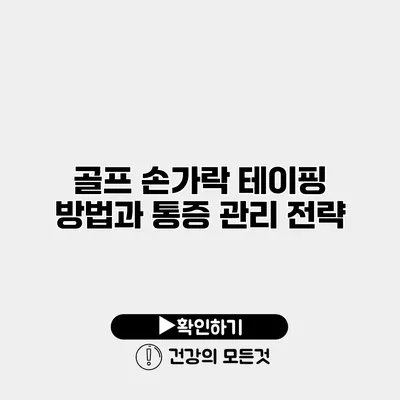 골프 손가락 테이핑 방법과 통증 관리 전략