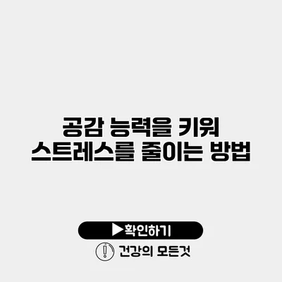 공감 능력을 키워 스트레스를 줄이는 방법