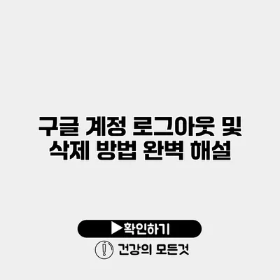 구글 계정 로그아웃 및 삭제 방법 완벽 해설