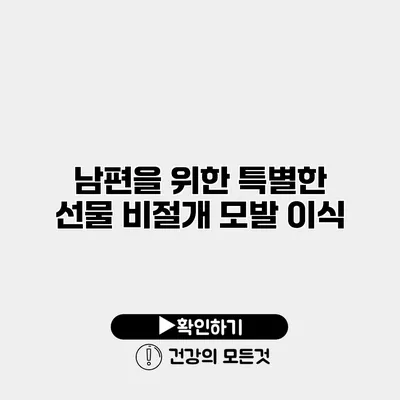 남편을 위한 특별한 선물 비절개 모발 이식