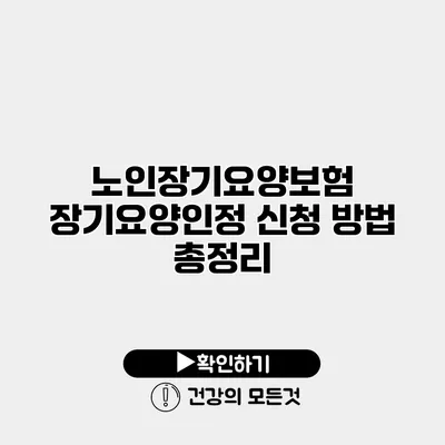 노인장기요양보험 장기요양인정 신청 방법 총정리