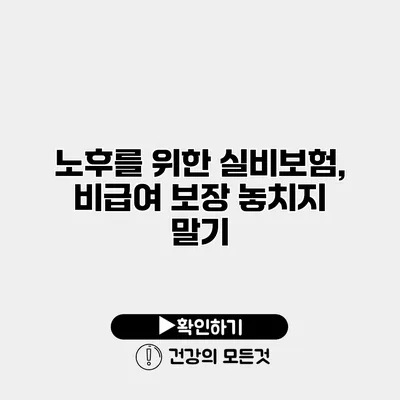 노후를 위한 실비보험, 비급여 보장 놓치지 말기