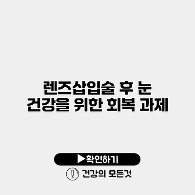 렌즈삽입술 후 눈 건강을 위한 회복 과제