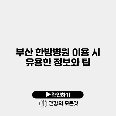 부산 한방병원 이용 시 유용한 정보와 팁