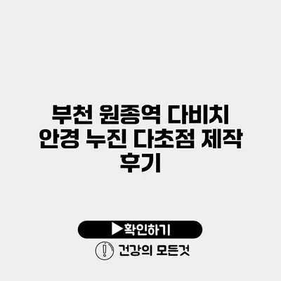 부천 원종역 다비치 안경 누진 다초점 제작 후기