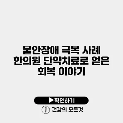 불안장애 극복 사례 한의원 단약치료로 얻은 회복 이야기