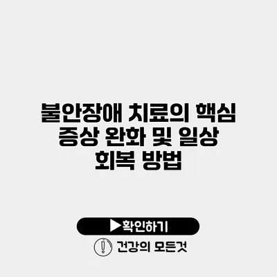 불안장애 치료의 핵심 증상 완화 및 일상 회복 방법