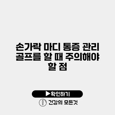 손가락 마디 통증 관리 골프를 할 때 주의해야 할 점