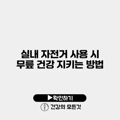 실내 자전거 사용 시 무릎 건강 지키는 방법