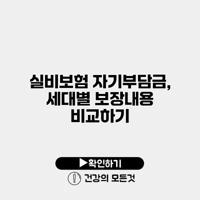 실비보험 자기부담금, 세대별 보장내용 비교하기