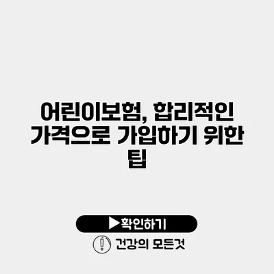 어린이보험, 합리적인 가격으로 가입하기 위한 팁