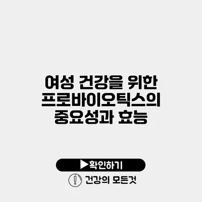 여성 건강을 위한 프로바이오틱스의 중요성과 효능