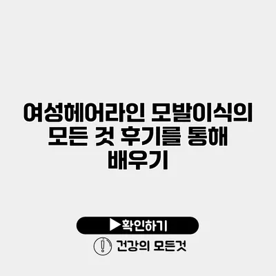 여성헤어라인 모발이식의 모든 것 후기를 통해 배우기