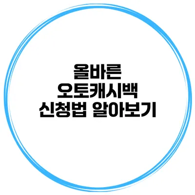 올바른 오토캐시백 신청법 알아보기