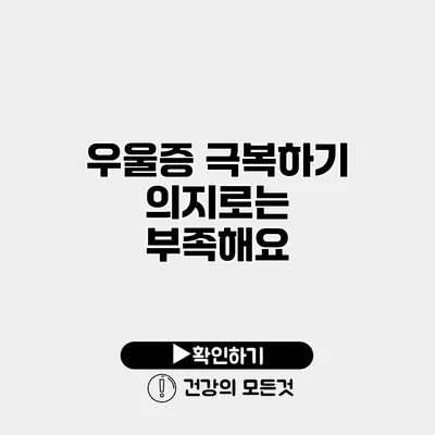 우울증 극복하기 의지로는 부족해요