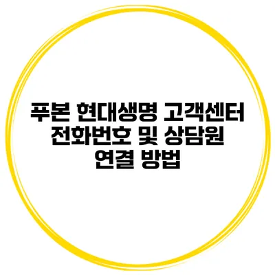 푸본 현대생명 고객센터 전화번호 및 상담원 연결 방법