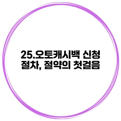 25.오토캐시백 신청 절차, 절약의 첫걸음