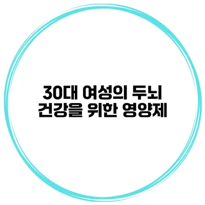 30대 여성의 두뇌 건강을 위한 영양제