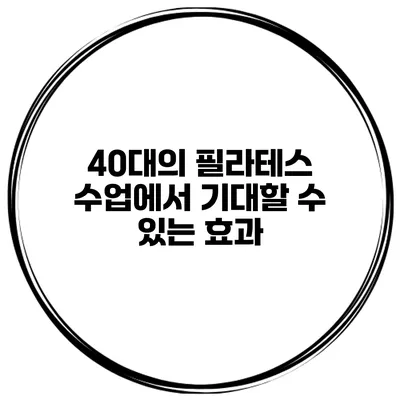 40대의 필라테스 수업에서 기대할 수 있는 효과