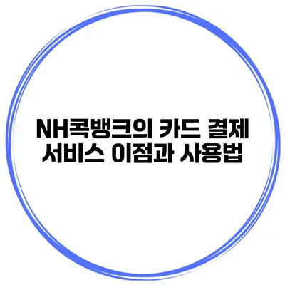NH콕뱅크의 카드 결제 서비스 이점과 사용법