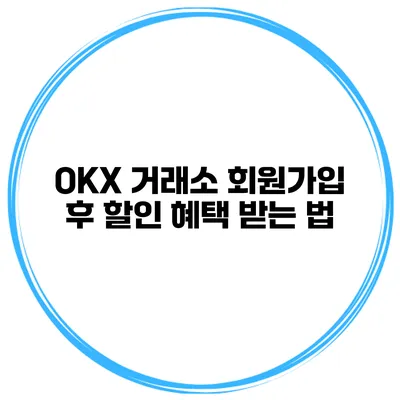 OKX 거래소 회원가입 후 할인 혜택 받는 법