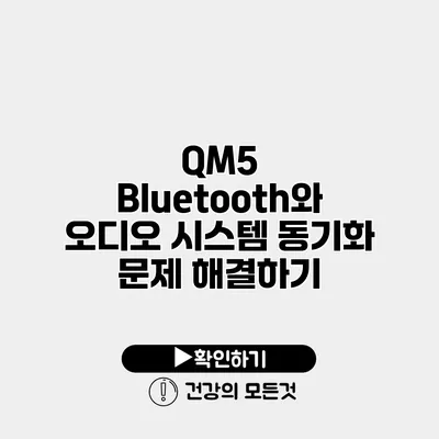 QM5 Bluetooth와 오디오 시스템 동기화 문제 해결하기