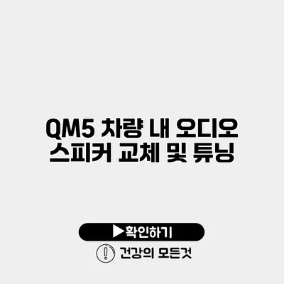 QM5 차량 내 오디오 스피커 교체 및 튜닝