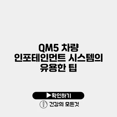 QM5 차량 인포테인먼트 시스템의 유용한 팁