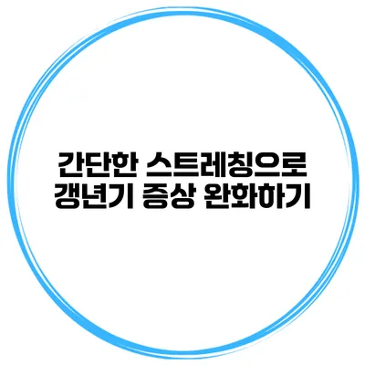 간단한 스트레칭으로 갱년기 증상 완화하기
