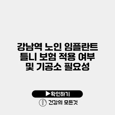 강남역 노인 임플란트 틀니 보험 적용 여부 및 기공소 필요성