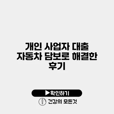 개인 사업자 대출 자동차 담보로 해결한 후기