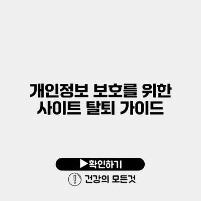 개인정보 보호를 위한 사이트 탈퇴 가이드