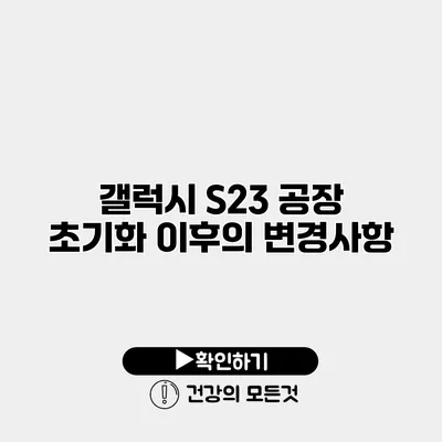 갤럭시 S23 공장 초기화 이후의 변경사항