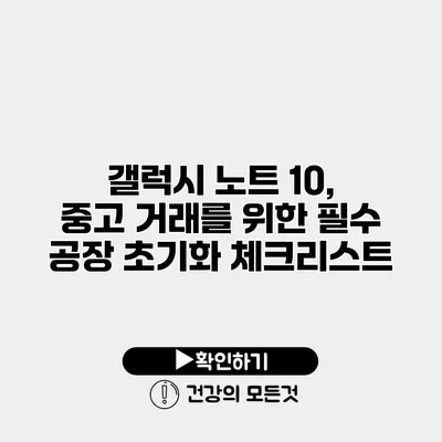 갤럭시 노트 10, 중고 거래를 위한 필수 공장 초기화 체크리스트