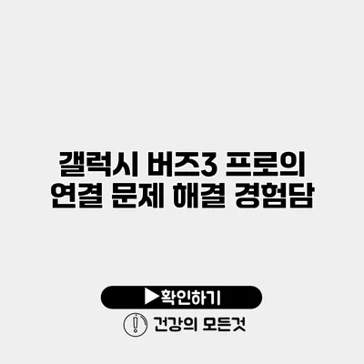 갤럭시 버즈3 프로의 연결 문제 해결 경험담