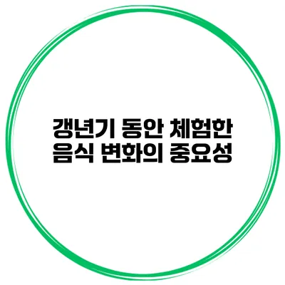 갱년기 동안 체험한 음식 변화의 중요성