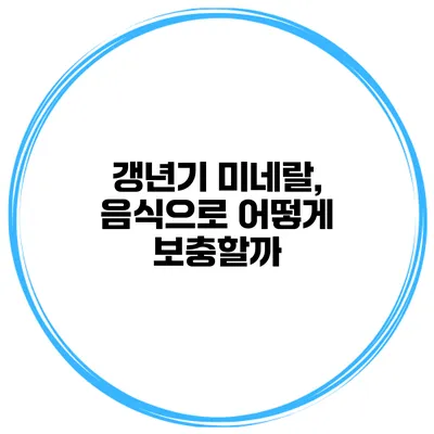 갱년기 미네랄, 음식으로 어떻게 보충할까?