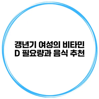 갱년기 여성의 비타민 D 필요량과 음식 추천