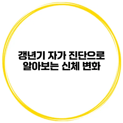 갱년기 자가 진단으로 알아보는 신체 변화