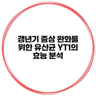 갱년기 증상 완화를 위한 유산균 YT1의 효능 분석