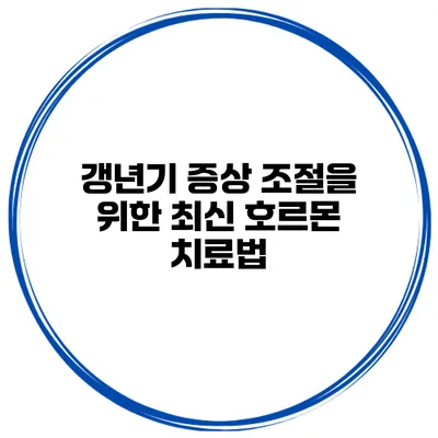 갱년기 증상 조절을 위한 최신 호르몬 치료법