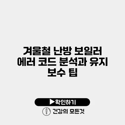 겨울철 난방 보일러 에러 코드 분석과 유지 보수 팁
