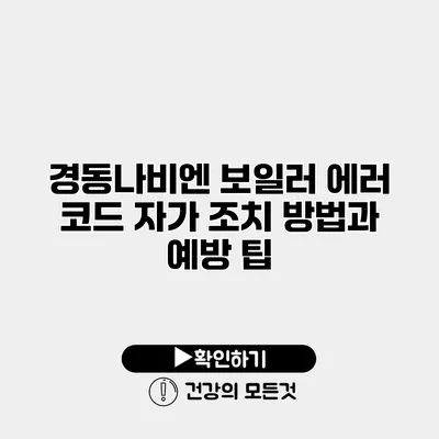 경동나비엔 보일러 에러 코드 자가 조치 방법과 예방 팁