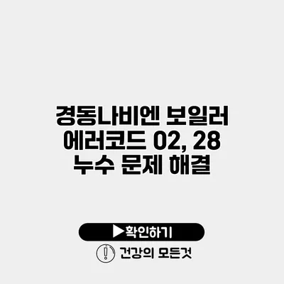 경동나비엔 보일러 에러코드 02, 28 누수 문제 해결