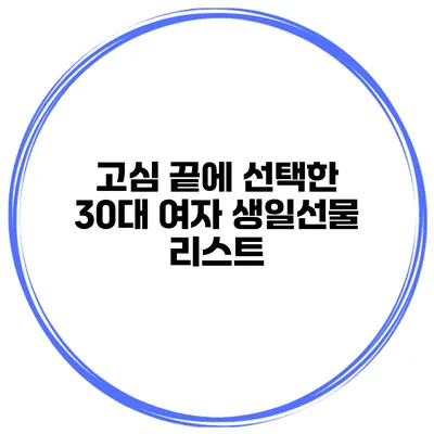 고심 끝에 선택한 30대 여자 생일선물 리스트