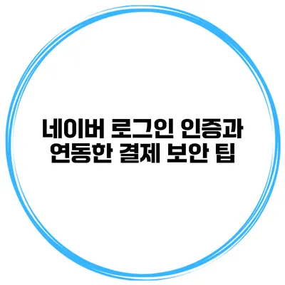 네이버 로그인 인증과 연동한 결제 보안 팁
