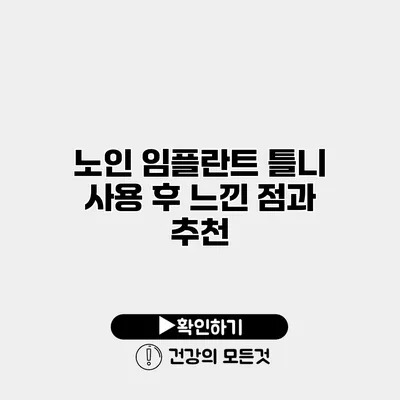 노인 임플란트 틀니 사용 후 느낀 점과 추천