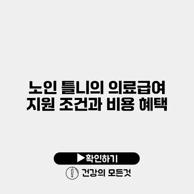 노인 틀니의 의료급여 지원 조건과 비용 혜택